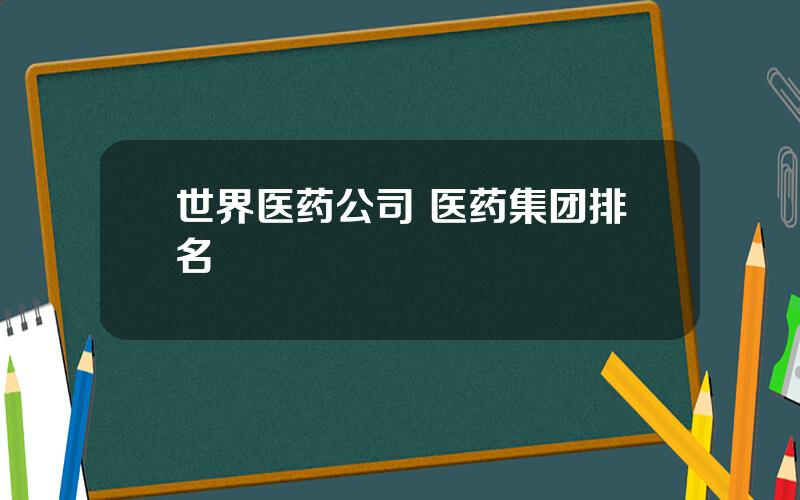 世界医药公司 医药集团排名